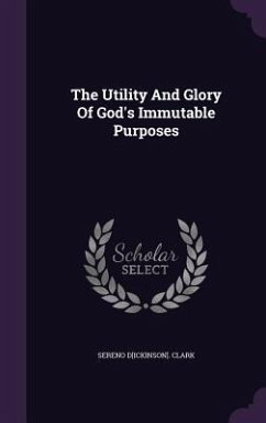 The Utility And Glory Of God's Immutable Purposes - Clark, Sereno D[ickinson]