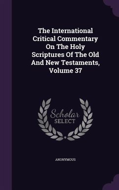 The International Critical Commentary On The Holy Scriptures Of The Old And New Testaments, Volume 37 - Anonymous