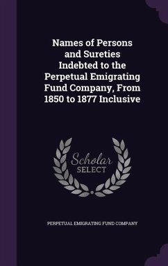 Names of Persons and Sureties Indebted to the Perpetual Emigrating Fund Company, From 1850 to 1877 Inclusive