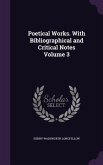 Poetical Works. With Bibliographical and Critical Notes Volume 3