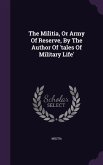 The Militia, Or Army Of Reserve, By The Author Of 'tales Of Military Life'