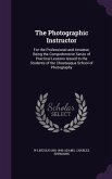 The Photographic Instructor: For the Professional and Amateur, Being the Comprehensive Series of Practical Lessons Issued to the Students of the Ch