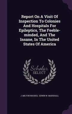 Report On A Visit Of Inspection To Colonies And Hospitals For Epileptics, The Feeble-minded, And The Insane, In The United States Of America - Rhodes, J. Milton