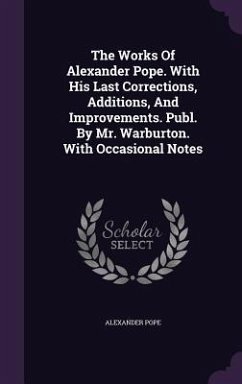 The Works Of Alexander Pope. With His Last Corrections, Additions, And Improvements. Publ. By Mr. Warburton. With Occasional Notes - Pope, Alexander