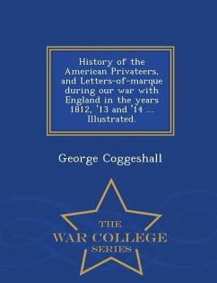 History of the American Privateers, and Letters-of-marque during our war with England in the years 1812, '13 and '14 ... Illustrated. - War College Se - Coggeshall, George