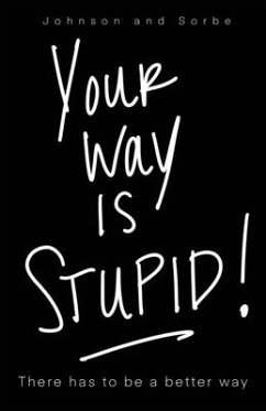 Your way is STUPID: There has to be a better way - Johnson, Jennifer K.; Sorbe, Jenn L.