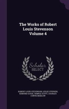 The Works of Robert Louis Stevenson Volume 4 - Stevenson, Robert Louis; Stephen, Leslie; Gosse, Edmund