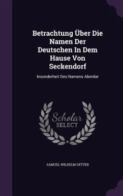 Betrachtung Über Die Namen Der Deutschen In Dem Hause Von Seckendorf: Insonderheit Des Namens Aberdar - Oetter, Samuel Wilhelm