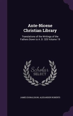 Ante-Nicene Christian Library: Translations of the Writings of the Fathers Down to A. D. 325 Volume 19 - Donaldson, James; Roberts, Alexander