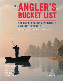 The Angler's Bucket List: 500 Great Fishing Adventures Around the World - Bailey, John