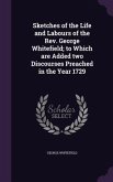 Sketches of the Life and Labours of the Rev. George Whitefield; to Which are Added two Discourses Preached in the Year 1729