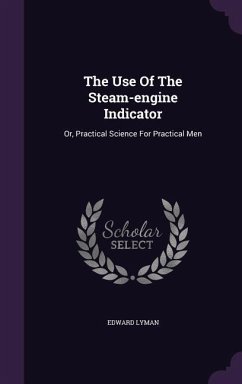 The Use Of The Steam-engine Indicator: Or, Practical Science For Practical Men - Lyman, Edward
