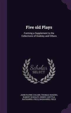 Five old Plays: Forming a Supplement to the Collections of Dodsley and Others - Collier, John Payne; Hughes, Thomas; Dodsley, Robert