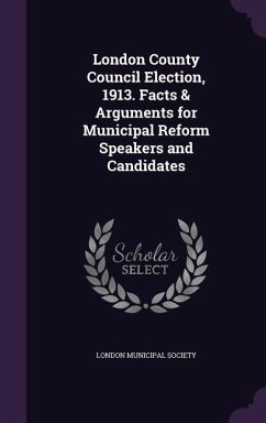 Cover London County Council Election, 1913. Facts & Arguments for Municipal Reform Speakers and Candidates