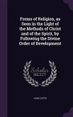 Forms of Religion, as Seen in the Light of the Methods of Christ and of the Spirit, by Following the Divine Order of Development