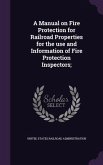 A Manual on Fire Protection for Railroad Properties for the use and Information of Fire Protection Inspectors;