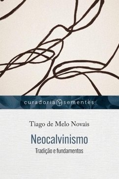 Neocalvinismo: Tradição e fundamentos - Novais, Tiago de Melo