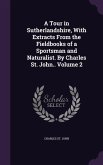 A Tour in Sutherlandshire, With Extracts From the Fieldbooks of a Sportsman and Naturalist. By Charles St. John.. Volume 2