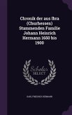 Chronik der aus Ibra (Churhessen) Stammenden Familie Johann Heinrich Hermann 1650 bis 1900