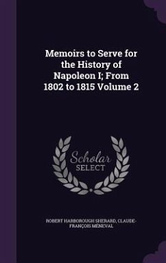 Memoirs to Serve for the History of Napoleon I; From 1802 to 1815 Volume 2 - Sherard, Robert Harborough; Méneval, Claude-François