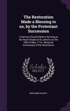 The Restoration Made a Blessing to us, by the Protestant Succession - Hoadly, Benjamin