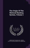 The Origin Of The National Banking System, Volume 1