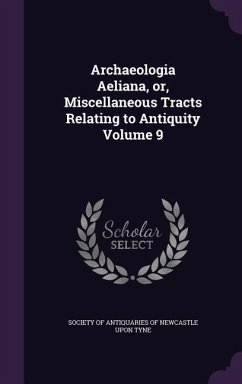 Archaeologia Aeliana, or, Miscellaneous Tracts Relating to Antiquity Volume 9