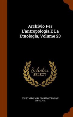 Archivio Per L'antropologia E La Etnologia, Volume 23 - Etnologia, Società Italiana Di Antropol