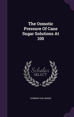 The Osmotic Pressure Of Cane Sugar Solutions At 100 - Morse, Harmon Vail