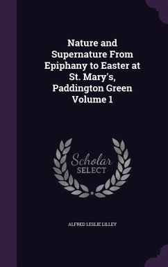Nature and Supernature From Epiphany to Easter at St. Mary's, Paddington Green Volume 1 - Lilley, Alfred Leslie