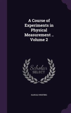 A Course of Experiments in Physical Measurement .. Volume 2 - Whiting, Harold