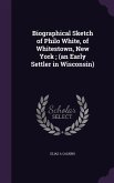 Biographical Sketch of Philo White, of Whitestown, New York; (an Early Settler in Wisconsin)