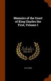 Memoirs of the Court of King Charles the First, Volume 1
