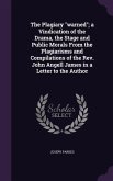 The Plagiary warned; a Vindication of the Drama, the Stage and Public Morals From the Plagiarisms and Compilations of the Rev. John Angell James in a
