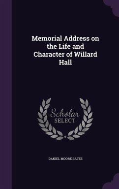 Memorial Address on the Life and Character of Willard Hall - Bates, Daniel Moore