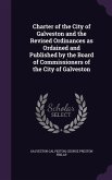 Charter of the City of Galveston and the Revised Ordinances as Ordained and Published by the Board of Commissioners of the City of Galveston