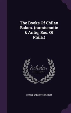 The Books Of Chilan Balam. (numismatic & Antiq. Soc. Of Phila.) - Brinton, Daniel Garrison