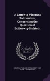A Letter to Viscount Palmerston, Concerning the Question of Schleswig-Holstein