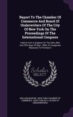 Report To The Chamber Of Commerce And Board Of Underwriters Of The City Of New York On The Proceedings Of The International Congress - Marvin, William