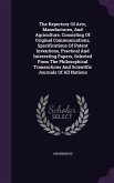 The Repertory Of Arts, Manufactures, And Agriculture. Consisting Of Original Communications, Specifications Of Patent Inventions, Practical And Intere