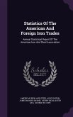 Statistics Of The American And Foreign Iron Trades: Annual Statistical Report Of The American Iron And Steel Association