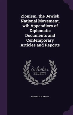 Zionism, the Jewish National Movement, wih Appendices of Diplomatic Documents and Contemporary Articles and Reports - Benas, Bertram B.