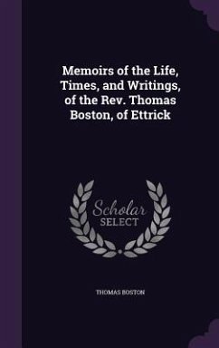 Memoirs of the Life, Times, and Writings, of the Rev. Thomas Boston, of Ettrick - Boston, Thomas