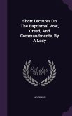 Short Lectures On The Baptismal Vow, Creed, And Commandments, By A Lady