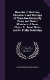 Memoirs of the Lives, Characters and Writings of Those two Eminently Pious and Useful Ministers of Jesus Christ, Dr. Isaac Watts and Dr. Philip Doddri