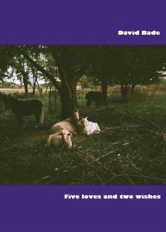 Five Loves and Two Wishes: Short Prose and Even Shorter Poems, 1972-2022 - Bade, David