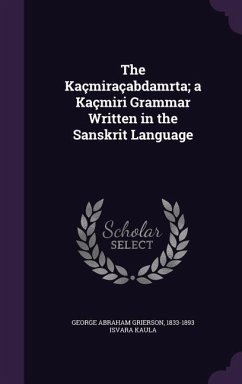 The Kaçmiraçabdamrta; a Kaçmiri Grammar Written in the Sanskrit Language - Grierson, George Abraham; Isvara Kaula