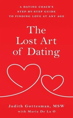The Lost Art of Dating: A Dating Coach's Step-by-Step Guide to Finding Love at Any Age - Gottesman, Judith; de la O., Maria