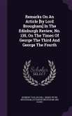 Remarks On An Article [by Lord Brougham] In The Edinburgh Review, No. 135, On The Times Of George The Third And George The Fourth