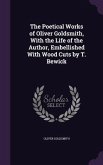 The Poetical Works of Oliver Goldsmith, With the Life of the Author, Embellished With Wood Cuts by T. Bewick